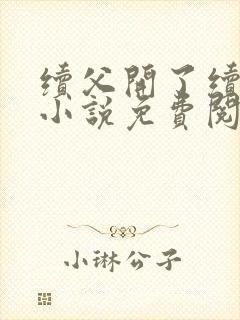 续父开了续女包小说免费阅读笔趣阁