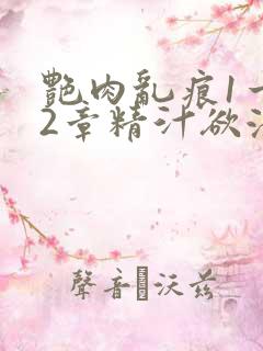 艳肉乱痕1一12章精汁欲液