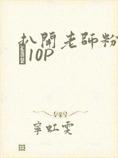 扒开老师粉嫩的泬10P