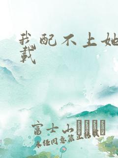 我配不上她 下载
