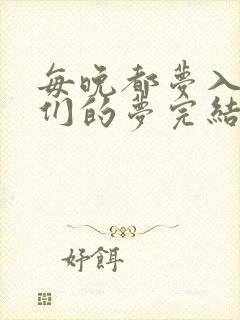 每晚都梦入男神们的梦完结没