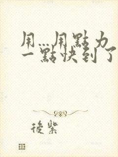 用...用点力一点快到了