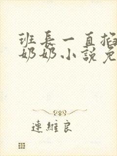 班长一直掐我的奶奶小说免费阅读