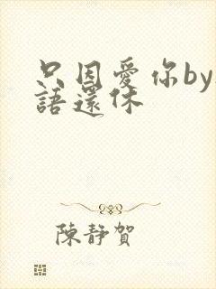 只因爱你by欲语还休