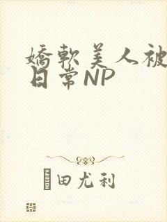 娇软美人被浇灌日常NP