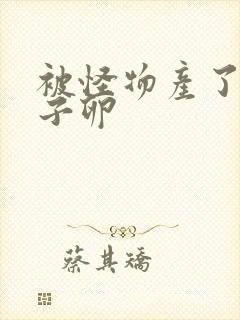 被怪物产了一肚子卵