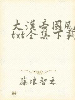 大汉帝国风云录txt全集下载