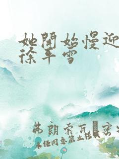 她开始慢迎迎合徐平雪