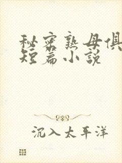 秘密熟母俱乐部短篇小说
