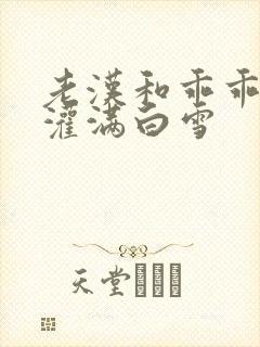 老汉和乖乖女h灌满白雪