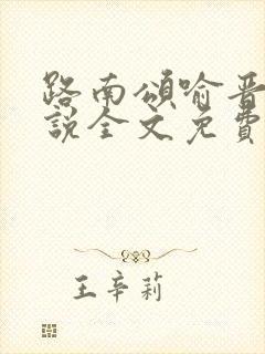 路南颂喻晋文小说全文免费阅读无弹窗