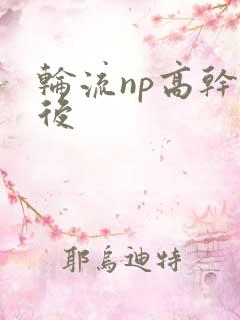 轮流np高干前后