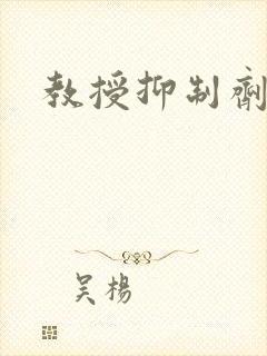 教授抑制剂要吗