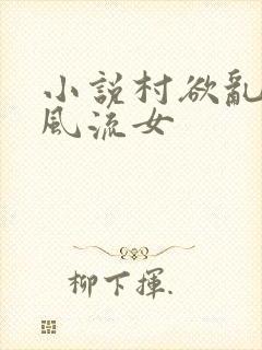 小说村欲乱乡野风流女
