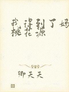 我得到了妈妈的桃花源