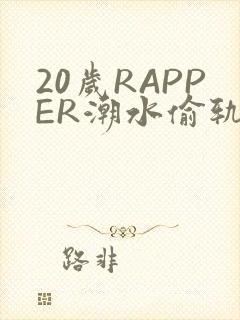 20岁RAPPER潮水偷轨