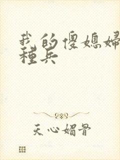 我的傻媳妇是特种兵