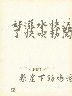 好涨水快流出来了快吃动阅读