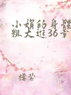 小娟的身体翁熄粗大进36章