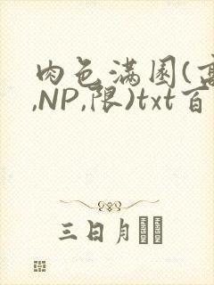 肉色满园(高H,NP,限)txt百度云