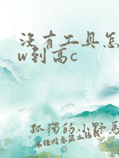 没有工具怎么自w到高c
