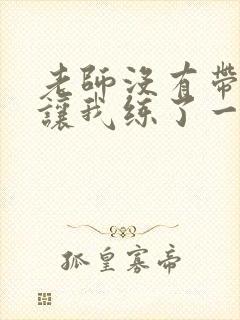 老师没有带罩子让我练了一节课