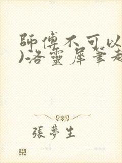 师傅不可以(限)洛灵犀笔趣阁