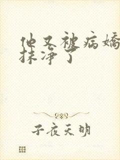 他又被病娇吃干抹净了