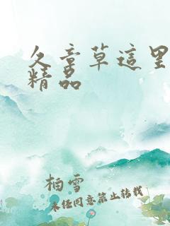 久章草这里只有精品