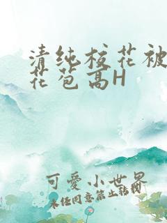 清纯校花被迫开花苞高H