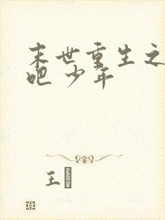 末世重生之逆袭吧 少年