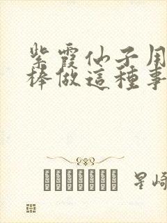 紫霞仙子用金箍棒做这种事