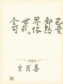 全世界都已剧终可我依然爱你