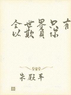 全世界只有我可以欺负你