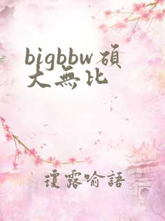 bigbbw硕大无比