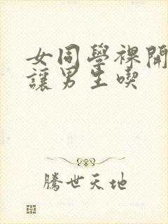 女同学裸开双乳让男生吃