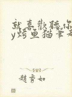就喜欢听你叫by烤鱼猫笔趣阁