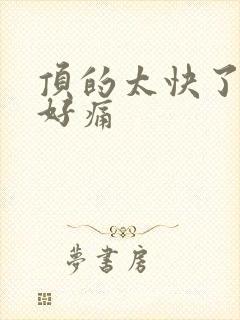 顶的太快了宝宝好痛