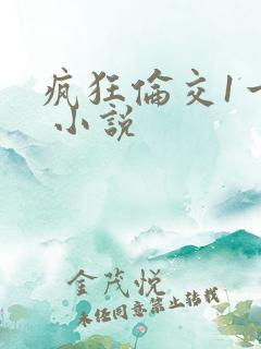 疯狂伦交1一6 小说