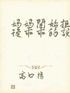 妈妈开始拒绝最后乖乖的说说