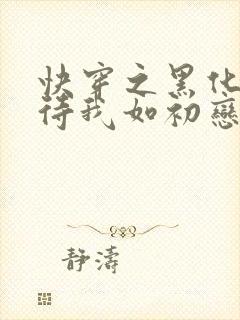 快穿之黑化反派待我如初恋