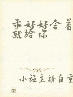 乖好好含着待会就给你