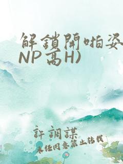 解锁开啪姿势(NP高H)
