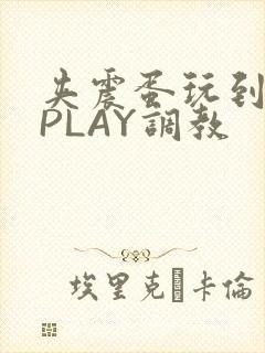 夹震蛋玩到失禁PLAY调教