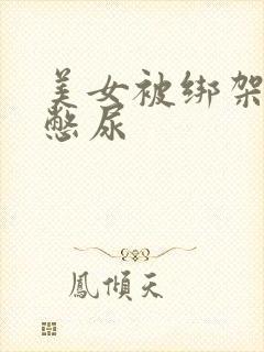 美女被绑架封嘴憋尿