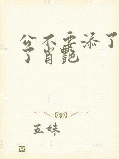 公不要添了要流了肖艳