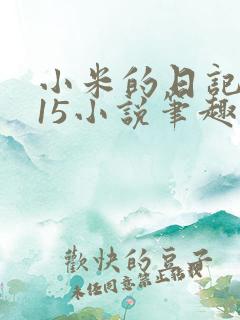 小米的日记1一15小说笔趣阁