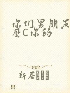 你们男朋友是怎么C你的
