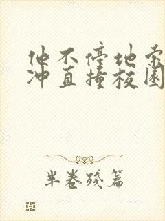 他不停地索要横冲直撞校园禁