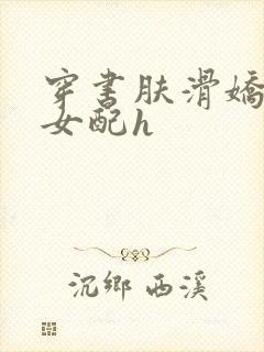 穿书肤滑娇软糯女配h